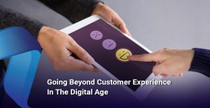 Going Beyond Customer Experience In The Digital Age